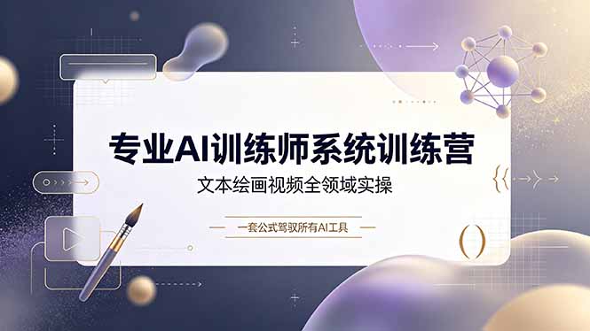 (19165期)专业AI训练师系统训练营,文本绘画视频全领域实操,一套公式驾驭所有AI工具 20260702070117-6a460cbd39ea5.jpg