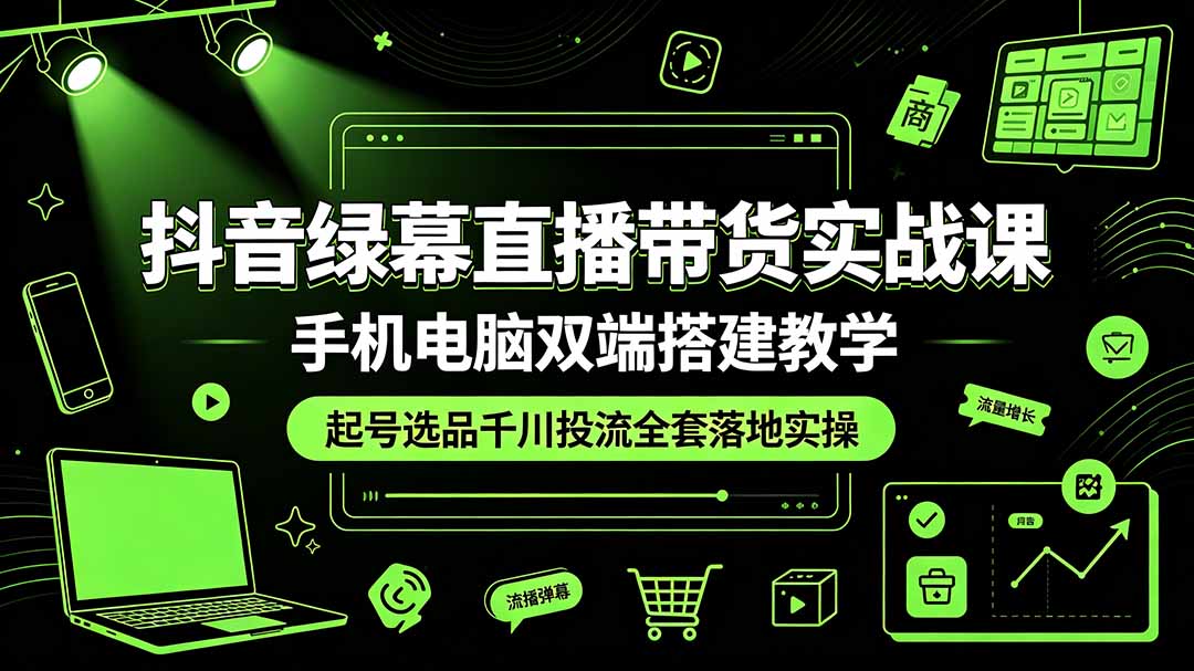 (19205期)抖音绿幕直播带货实战课,手机电脑双端搭建教学,起号选品千川投流全套落地实操 20260706030146-6a4b1a9a68684.jpg