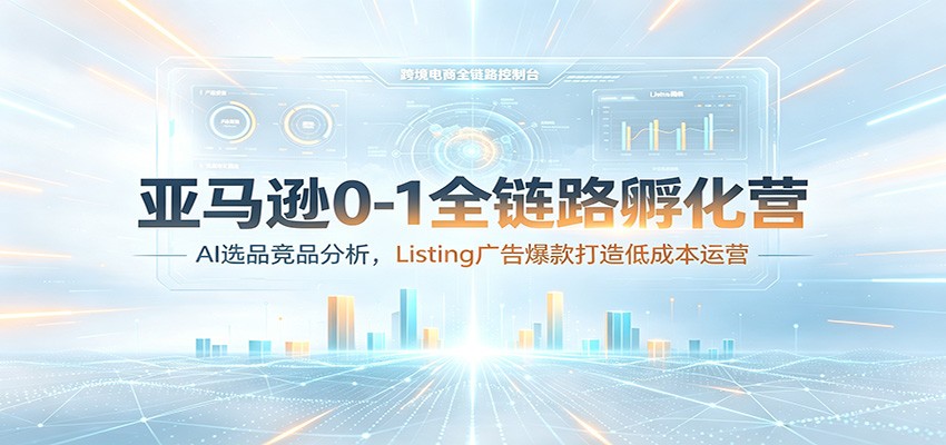 亚马逊0-1全链路孵化营:AI选品竞品分析,Listing广告爆款打造低成本运营 20260708170033-6a4e8231ebc6d.jpg