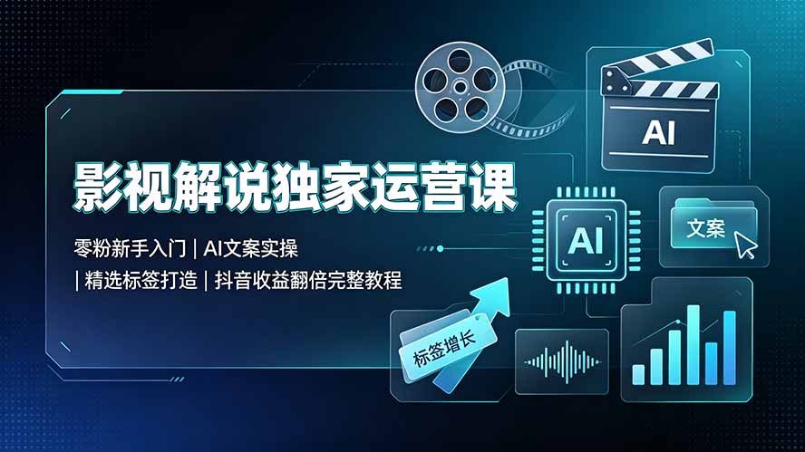 (19310期)影视解说独家运营课▪零粉新手入门|AI文案实操|精选标签打造|抖音收益翻倍完整教程 20260712070116-6a533bbcf372a.jpg