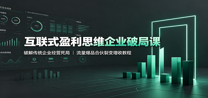 互联式盈利思维企业破局课:破解传统企业经营死局,流量爆品合伙裂变增收教程 20260721090036-6a5f3534cc3a4.jpg