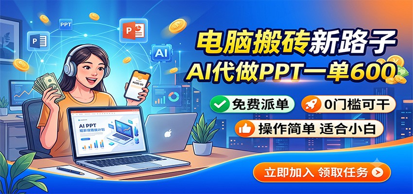 电脑搬砖新路子:AI代做PPT一单600,免费派单,0门槛可干 20260727070037-6a67021535b06.jpg
