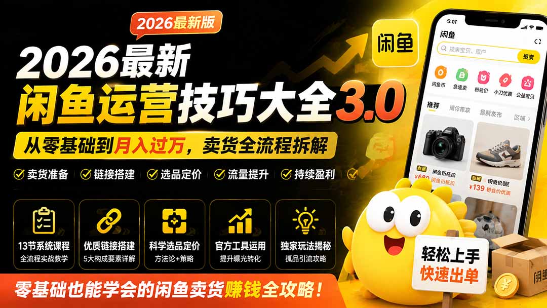(19723期)2026最新闲鱼运营技巧大全3.0;从零基础到月入过万,卖货准备、链接搭建到选品定价全拆解 20260806050104-6a741510d8407.jpg