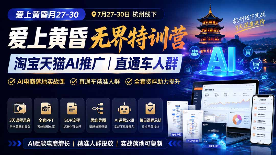 (19725期)爱上 黄昏 7月27-30|杭州线下无界特训营|淘宝天猫AI推广|直通车人群|全套PPT SOP思维导图资料包 20260806070128-6a74314886747.jpg