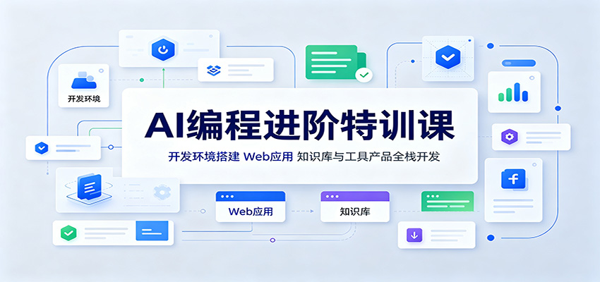 AI编程进阶特训课:开发环境搭建,Web应用、知识库与工具产品全栈开发 20260812110048-6a7c52609eb88.jpg