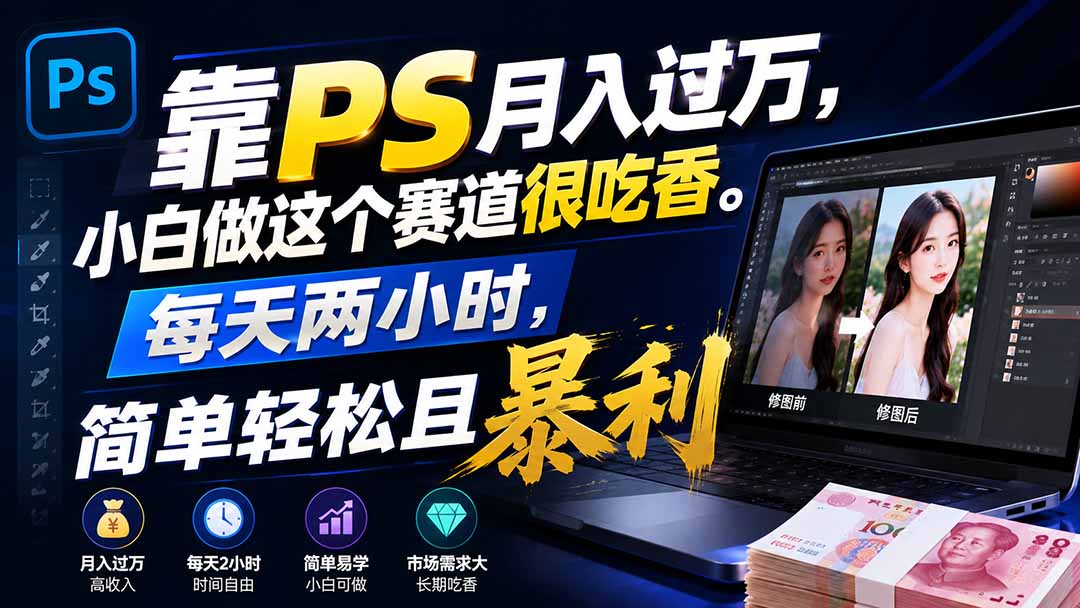 (19916期)靠PS月入过万,小白做这个赛道很吃香。每天两小时,简单轻松且暴利 20260817090049-6a82cdc156886.jpg