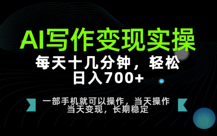 AI写作变现实操,每天十几分钟,轻松日入700+,长期稳定可做 20260821050550-6a87dcaee088f.jpg
