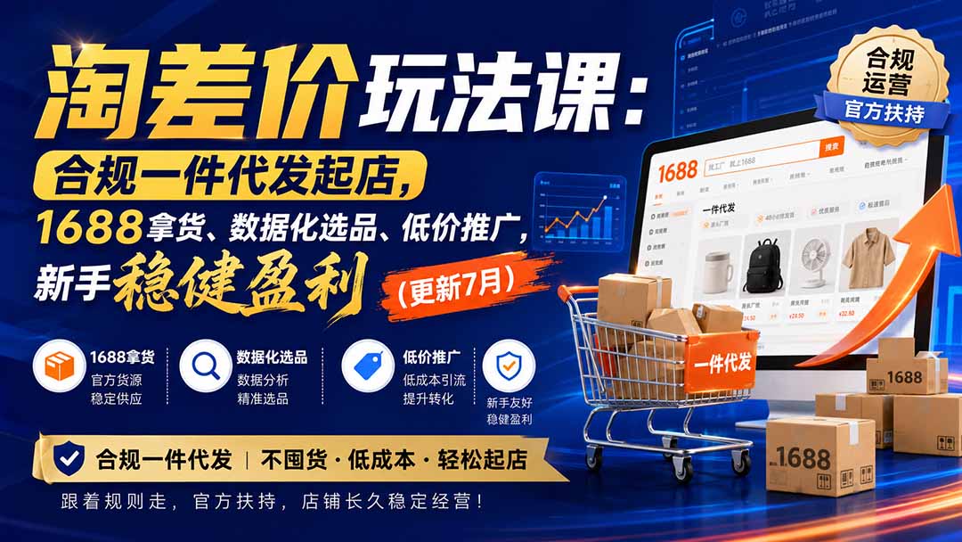(20028期)淘差价玩法课:合规一件代发起店,1688拿货、数据化选品、低价推广,新手稳健盈利(更新8月) 20260823070326-6a8a9b3e64b58.jpg