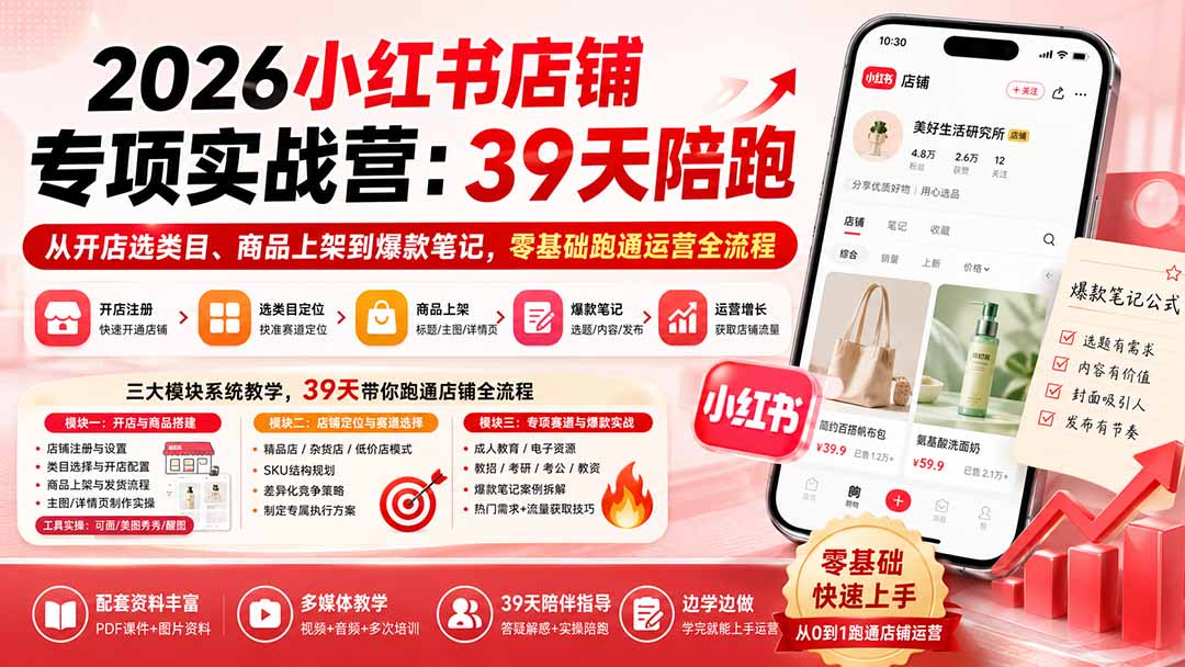 (20030期)2026小红书店铺专项实战营:39天陪跑从开店选类目、商品上架到爆款笔记,零基础跑通运营全流程 20260823070343-6a8a9b4f3c11a.jpg