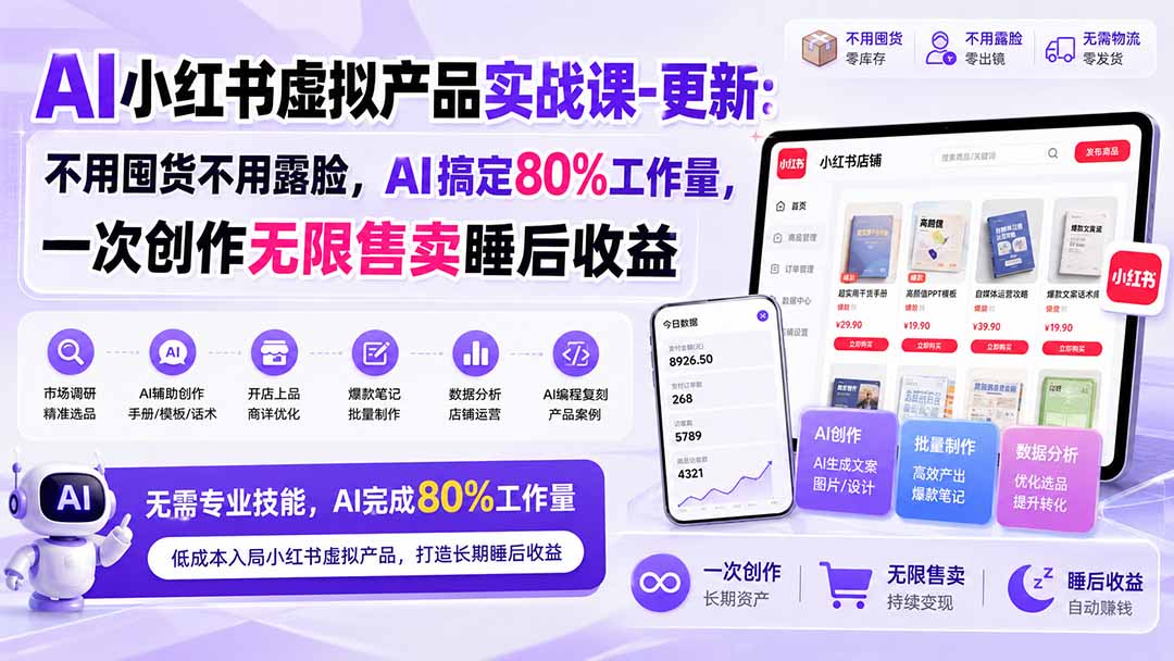 (20211期)AI小红书虚拟产品实战课-更新:不用囤货不用露脸,AI搞定80%工作量,一次创作无限售卖睡后收益 20260903030450-6a98e3d260f47.jpg