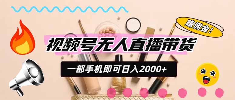 (20215期)视频号带货,一天2000+,一部手机即可开展的完美副业,无需投资 20260903030505-6a98e3e1ae4be.jpg