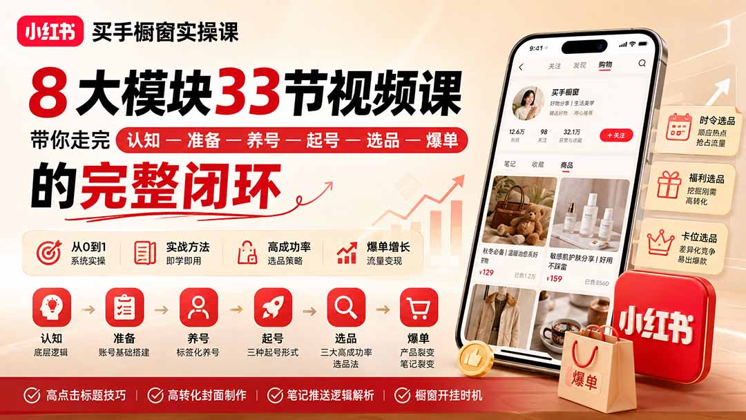(20217期)小红书买手橱窗实操课:8大模块33节视频课,带你走完”认知—准备—养号—起号—选品—爆单”的完整闭环 20260903030517-6a98e3ed64e34.jpg