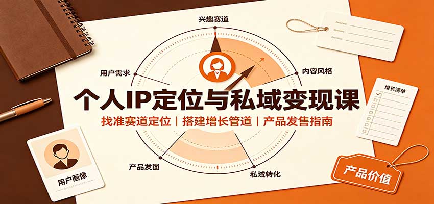 个人IP定位与私域变现课:找准赛道定位,搭建增长管道,产品发售指南 20260908030158-6a9f7aa64cc93.jpg