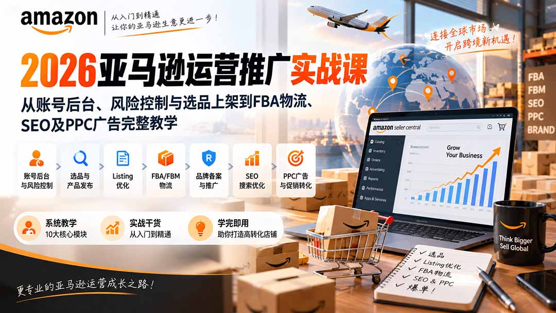 (20410期)2026亚马逊运营推广实战课:从账号后台、风险控制与选品上架到FBA物流、SEO及PPC广告完整教学 20260912070129-6aa4f8c9f2018.jpg