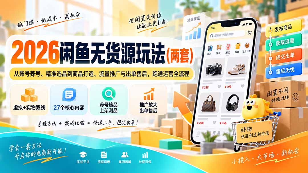 (20426期)2026闲鱼无货源玩法(两套):从账号养号、精准选品到商品打造、流量推广与出单售后,跑通运营全流程 20260913050109-6aa62e15733a5.jpg