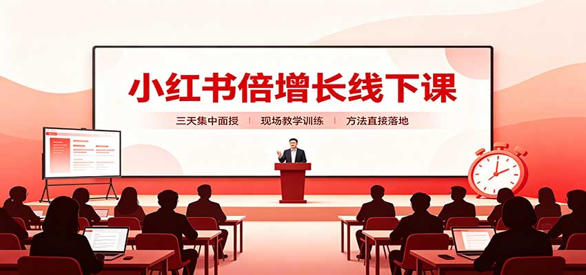 小红书倍增长线下课:三天集中面授,拆解选品、素材制作与起号全链路 20260914070128-6aa79bc86d48c.jpg