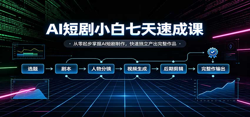 AI短剧小白七天速成课:从零起步掌握AI短剧制作,快速独立产出完整作品 20260917070111-6aab903787316.jpg