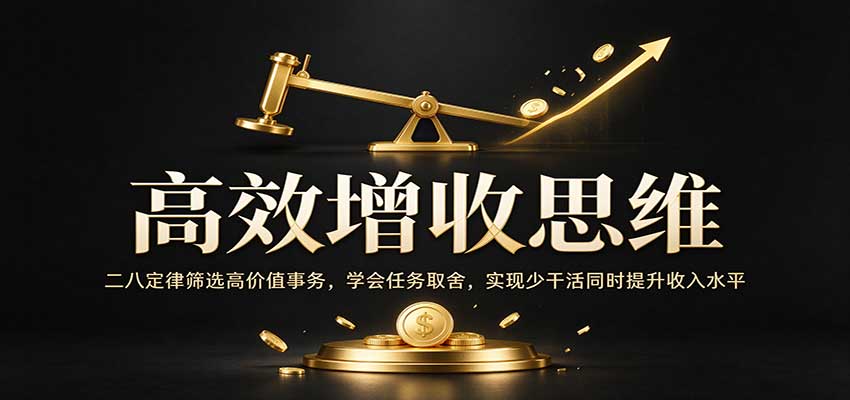 高效增收思维:二八定律筛选高价值事务,学会任务取舍,实现少干活同时提升收入水平 20261001070054-6abe052668163.jpg