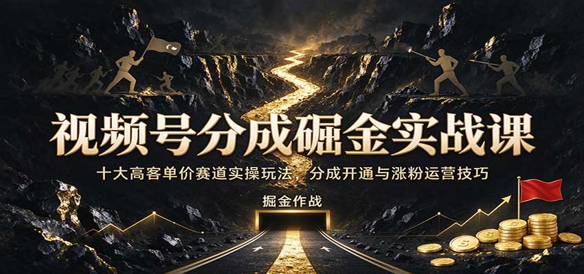 视频号分成掘金实战课:十大高客单价赛道实操玩法,分成开通与涨粉运营技巧 20261002070111-6abf56b74e672.jpg