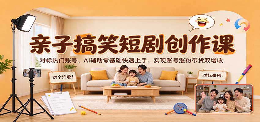 亲子搞笑短剧创作课:对标热门账号,AI辅助零基础快速上手,实现账号涨粉带货双增收 20261004190221-6ac2a2bd7665f.jpg