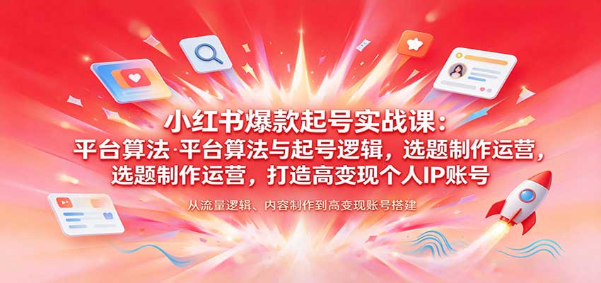 小红书爆款起号实战课:平台算法与起号逻辑,选题制作运营,打造高变现个人IP账号 20261006070035-6ac49c93c3b9e.jpg