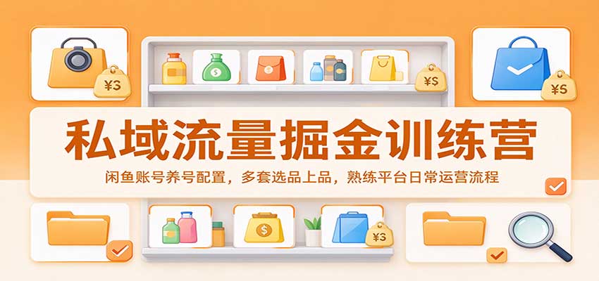私域流量掘金训练营:闲鱼账号养号配置,多套选品上品,熟练平台日常运营流程 20261008050050-6ac72382e01c1.jpg