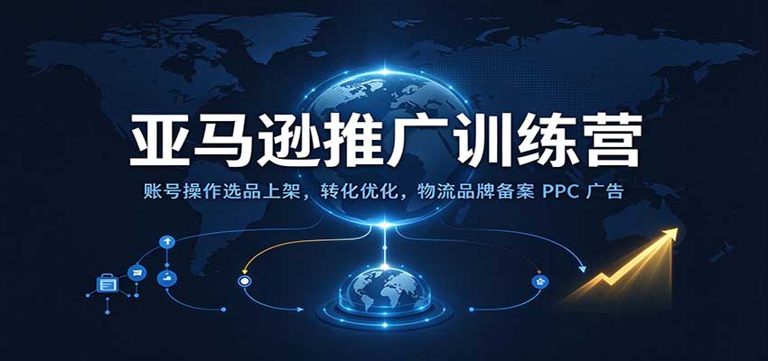 亚马逊推广训练营:账号操作选品上架,转化优化,物流品牌备案PPC广告运营 20261011190051-6acbdce3ec42e.jpg