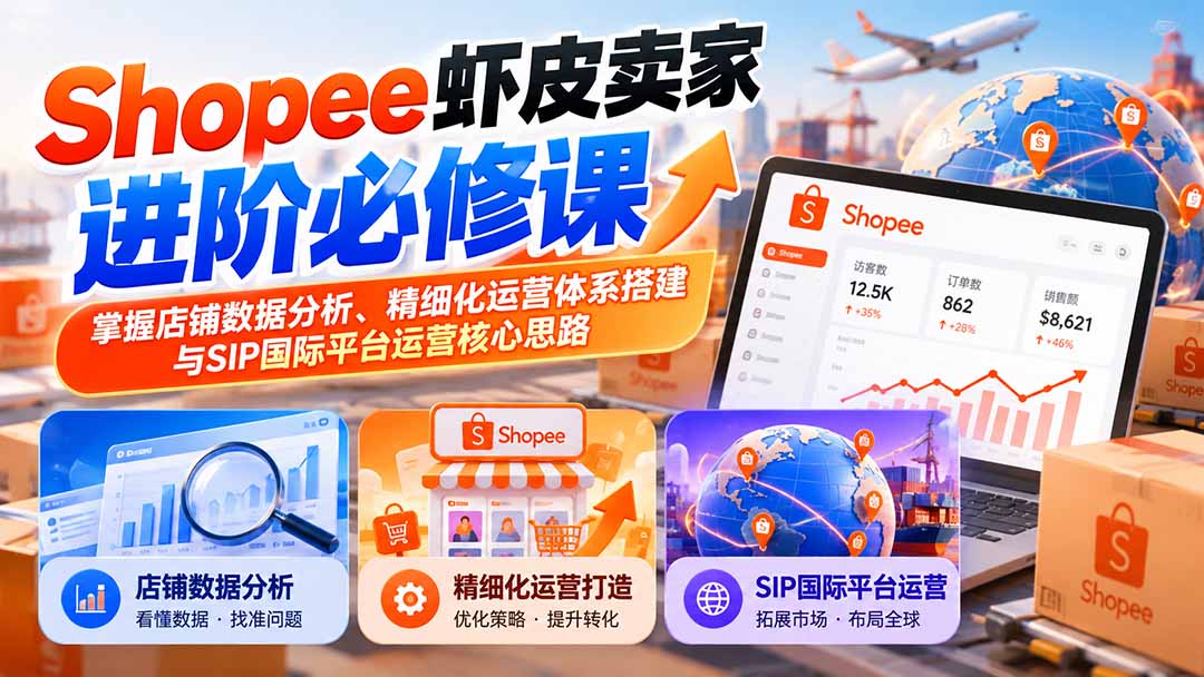 (20949期)Shopee虾皮卖家进阶必修课:掌握店铺数据分析、精细化运营体系搭建与SIP国际平台运营核心思路 20261014030103-6acef06fc9f06.jpg