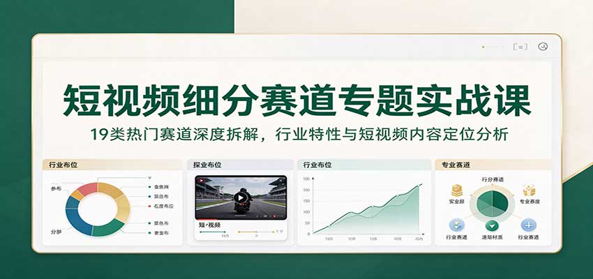 短视频细分赛道专题实战课:19类热门赛道深度拆解,行业特性与短视频内容定位分析 20261015070053-6ad07a251bc14.jpg
