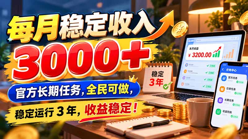 (21064期)每月稳定收入 3000+ 官方长期任务,全民可做, 稳定运行 3 年,收益稳定! 20261020050142-6ad6f5b65688b.jpg