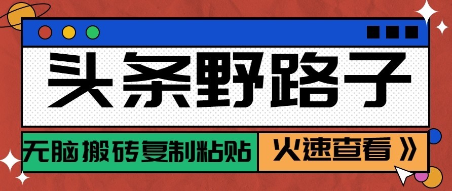 头条号野路子玩法,零成本起号无脑搬砖复制粘贴,普通人稳稳月入过万 20261020230027-6ad7f28bbbd66.jpg