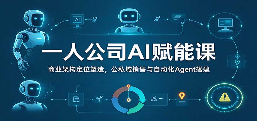 一人公司AI赋能课:商业架构定位塑造,公私域销售与自动化Agent搭建 20261023110030-6adb3e4e250ae.jpg