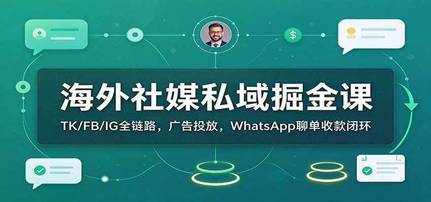 海外社媒私域掘金课:TK/FB/IG全链路,广告投放,WhatsApp聊单收款闭环 20261024170100-6adce44cde43e.jpg