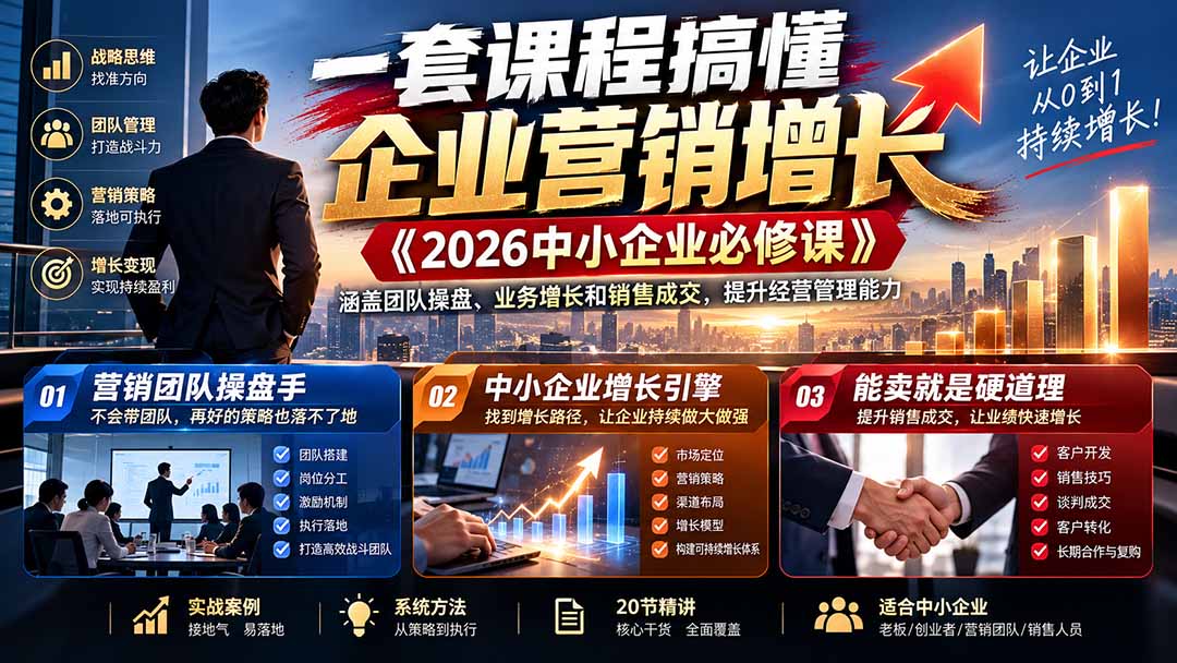 (21269期)一套课程搞懂企业营销增长《2026中小企业必修课》涵盖团队操盘、业务增长和销售成交,提升经营管理能力 20261031050152-6ae576403e723.jpg