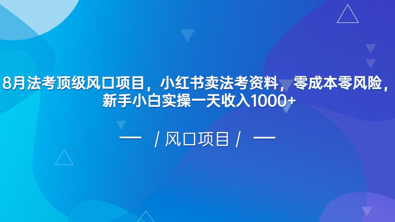 fy1296期-8月法考顶级风口项目，小红书卖法考资料，零成本零风险，新手小白实操一天收入1000+(小红书卖法考资料，零成本零风险，新手小白实操一天收入1000+)