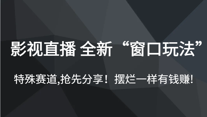 fy1400期-影视直播 全新“窗口玩法”，特殊赛道,抢先分享！摆烂一样有钱赚!(揭秘影视直播新玩法摆烂也能赚钱的秘密)