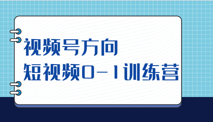 fy1642期-视频号方向，短视频0-1训练营（10节直播课程）(全面掌握短视频制作与运营技巧，助力个人品牌打造)
