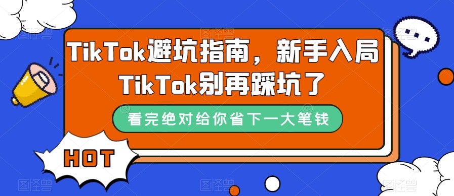fy1660期-TikTok·避坑指南，新手入局Tk别再踩坑了（10节课）(“笛子老师的10节TikTok避坑指南新手入局不再踩坑”)