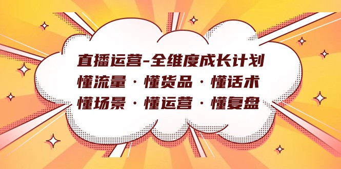 fy1724期-直播运营-全维度成长计划 懂流量·懂货品·懂话术·懂场景·懂运营·懂复盘(全面解析直播运营从流量到复盘的全维度成长计划)