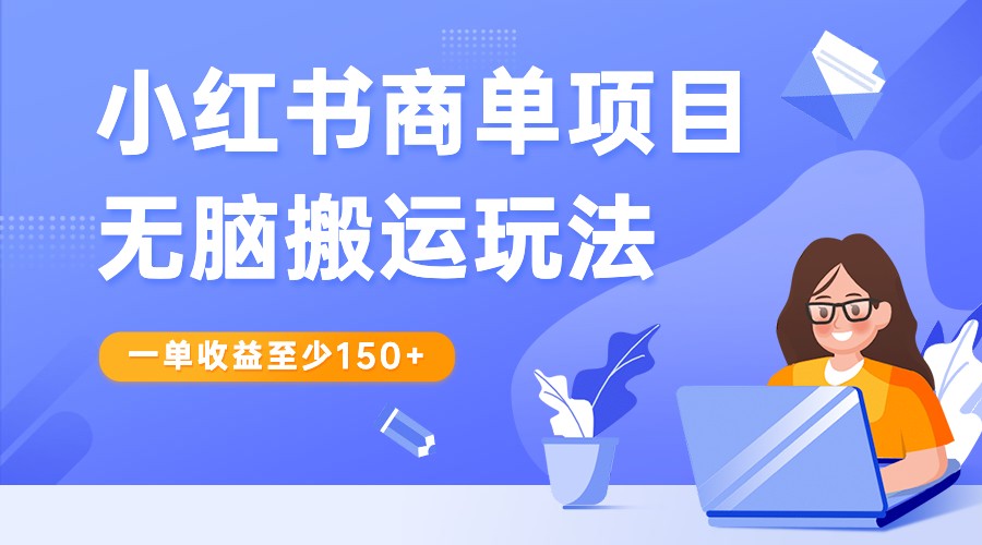 fy1755期-小红书商单项目无脑搬运玩法，一单收益至少150+，再结合多多视频V计划，收益翻倍(“小红书商单项目无脑搬运+二次创作，轻松实现月入过万”)
