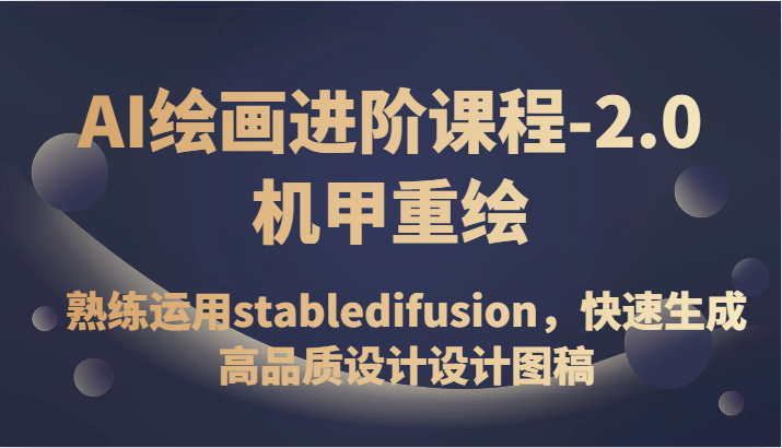 fy1936期-AI绘画进阶课程-2.0机甲重绘，熟练运用stabledifusion，快速生成高品质设计设计图稿(掌握AI绘画技巧，开启高品质设计之路)