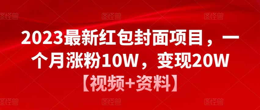 mp1050期-2023最新红包封面项目，一个月涨粉10W，变现20W【视频+资料】(揭秘红包封面项目一个月涨粉10W，变现20W的秘密)