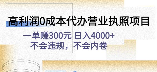 mp1097期-高利润0成本代办营业执照项目：一单赚300元日入4000+不会违规，不会内卷(高利润0成本代办营业执照项目一单赚300元日入4000+不会违规，不会内卷)