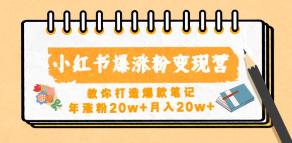 mp1118期-小红书爆涨粉变现营，教你打造爆款笔记，年涨粉20w+月入20w(小红书爆涨粉变现营掌握爆款笔记秘诀，实现年涨粉20w+月入20w)
