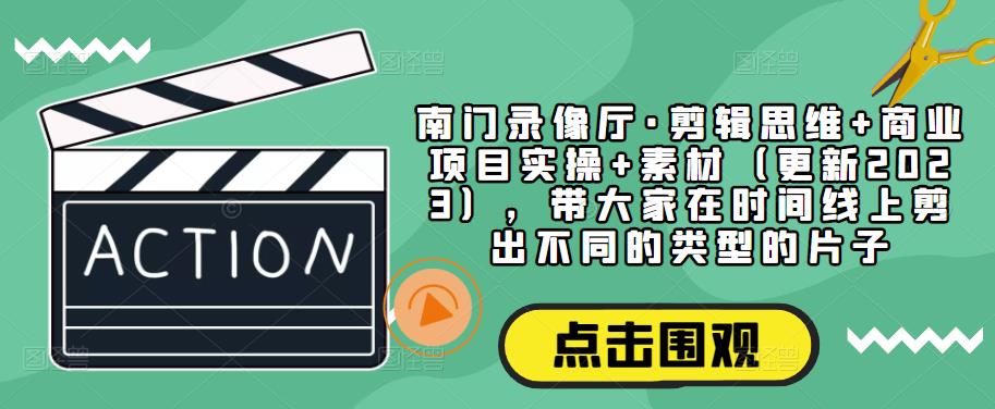mp1658期-南门录像厅·剪辑思维+商业项目实操+素材（更新2023），带大家在时间线上剪出不同的类型的片子(掌握剪辑思维，创作多元影片——南门录像厅剪辑课程解析)