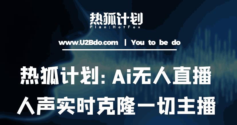 mp1683期-热狐计划：Ai无人直播实时克隆一切主播·无人直播新时代（包含所有使用到的软件）(探索AI在无人直播领域的应用热狐计划的实时克隆主播技术)