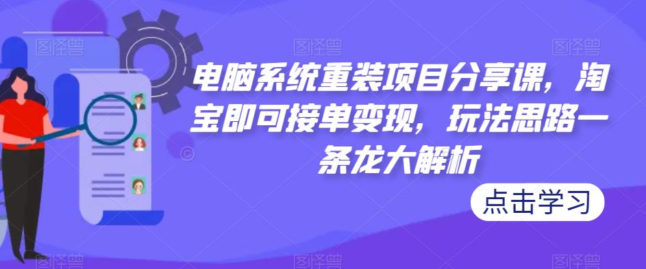 mp1778期-电脑系统重装项目分享课，淘宝即可接单变现，玩法思路一条龙大解析(“电脑系统重装项目分享淘宝接单变现，无需高深技术”)