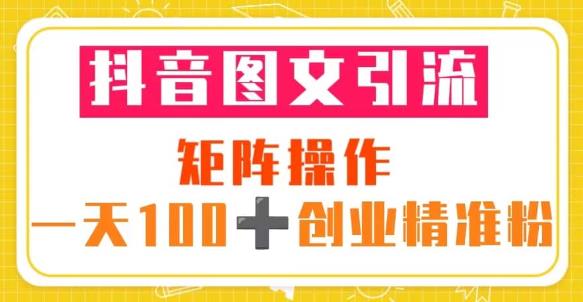 mp1823期-抖音图文引流矩阵操作一天100+创业精准粉（5节视频课+素材模板）(“抖音图文引流一天100+创业精准粉的秘诀”)