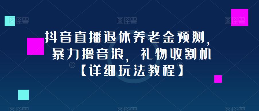 mp1834期-抖音直播退休养老金预测，暴力撸音浪，礼物收割机【详细玩法教程】(“抖音直播退休养老金预测无脑操作，轻松成为礼物收割机”)