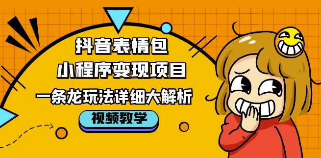 mp1861期-抖音表情包小程序变现项目，一条龙玩法详细大解析，视频版学习！(抖音表情包小程序变现项目详解从起号到变现的一条龙玩法)
